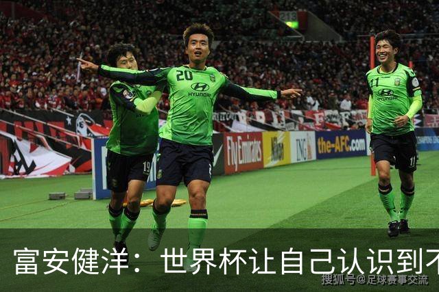 富安健洋：世界杯让自己认识到不足，要去更严厉的环境接受磨炼