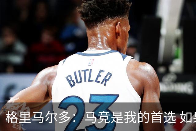格里马尔多：马竞是我的首选 如果主教练需要我完全可以踢边锋